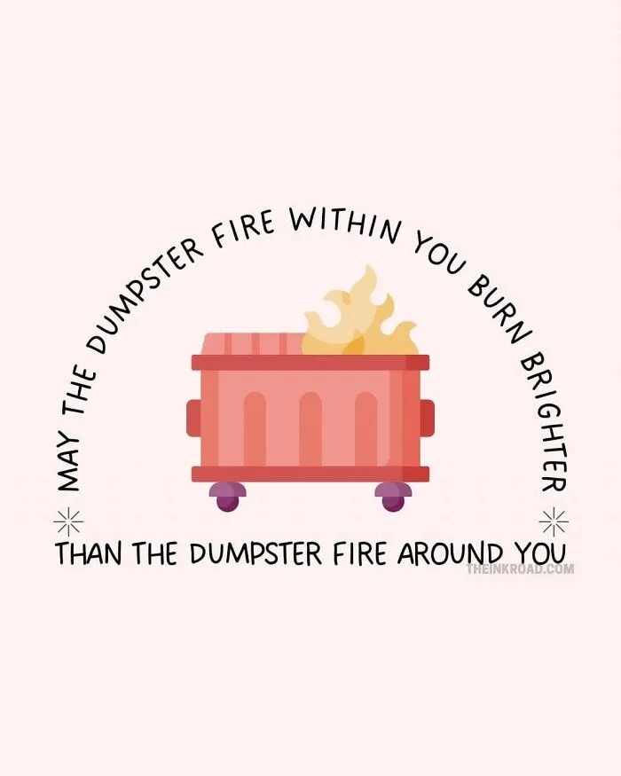 Cartoon dumpster fire illustration with a humorous quote about burning brighter amid chaos, fitting funny memes for low energy moments.