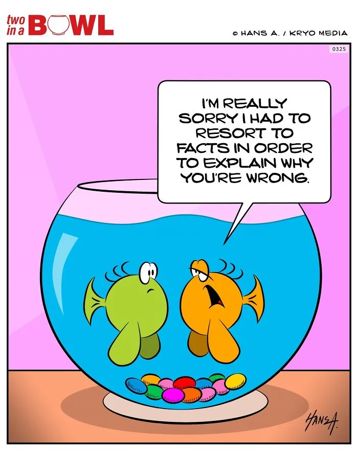 Two fish talking in a bowl, with one saying they had to use facts to explain a point, from the comic series "Two in a Bowl."