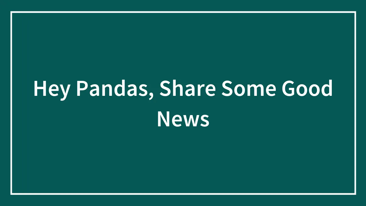 Hey Pandas, Share Some Good News (Closed)