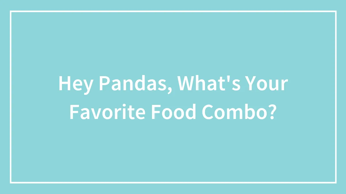 Hey Pandas, What's Your Favorite Food Combo? (Closed)
