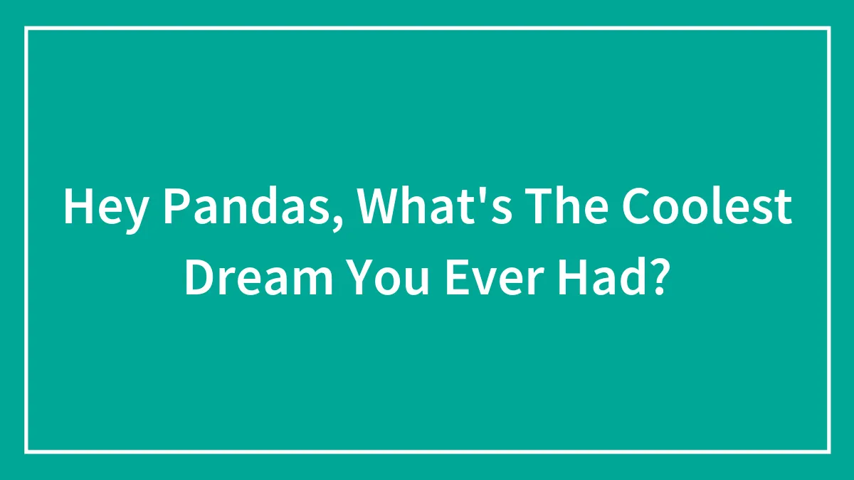 Hey Pandas, What's The Coolest Dream You Ever Had? (Closed)