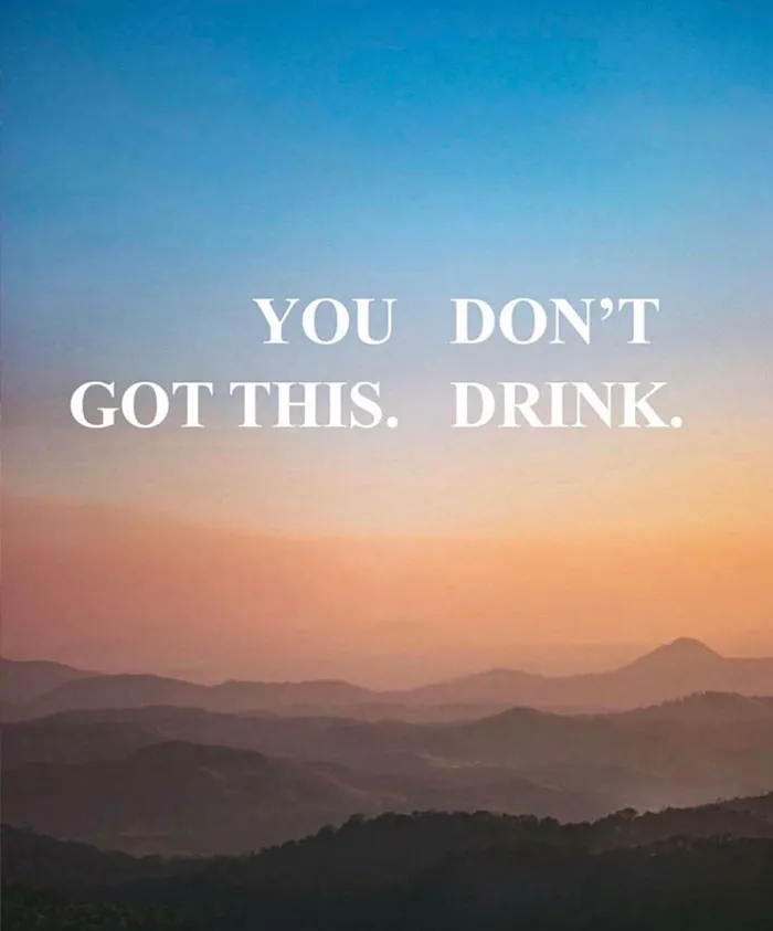 You Don’t Got This. Drink
