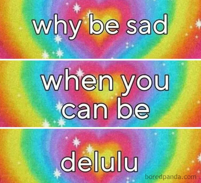 Colorful background with text: "why be sad when you can be delulu." Relatable meme for women.