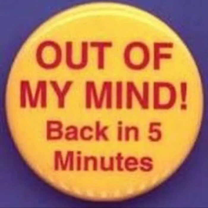 Yellow badge with red text: "OUT OF MY MIND! Back in 5 Minutes," related to mental health memes.