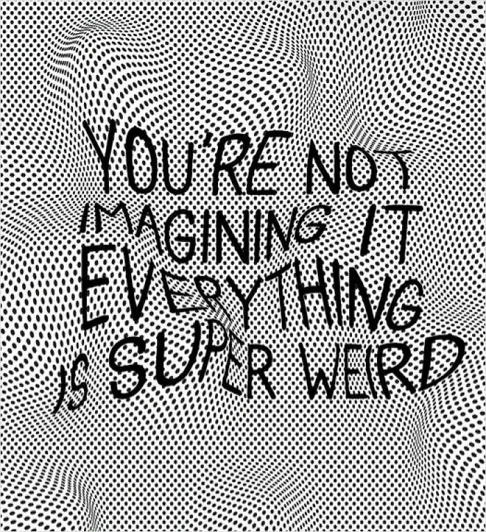 Distorted text on a dotted background reads "You’re not imagining it, everything is super weird," highlighting mental health.