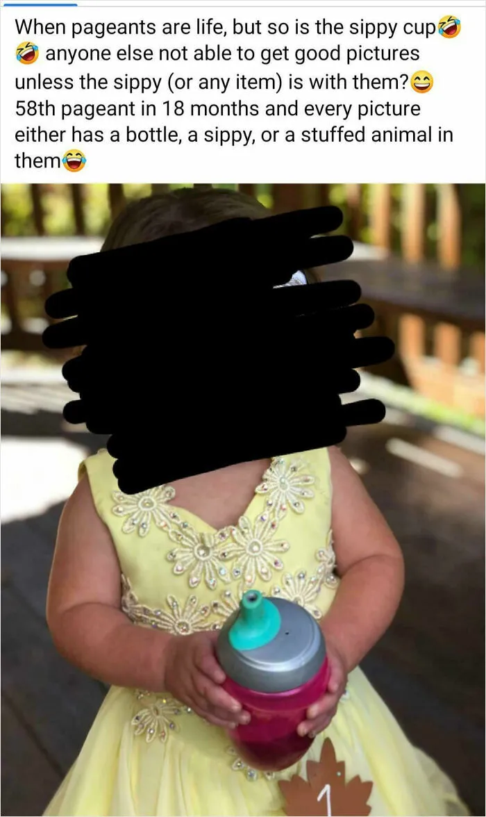 Thats More Than 3 Pagents A Month If They Start When She Was Born! Of Course The Poor Thing Doesn't Want To Out Her Sippy Cup Down, She's A Baby