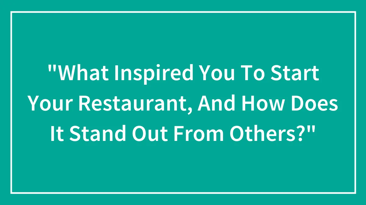 "What Inspired You To Start Your Restaurant, And How Does It Stand Out From Others?"