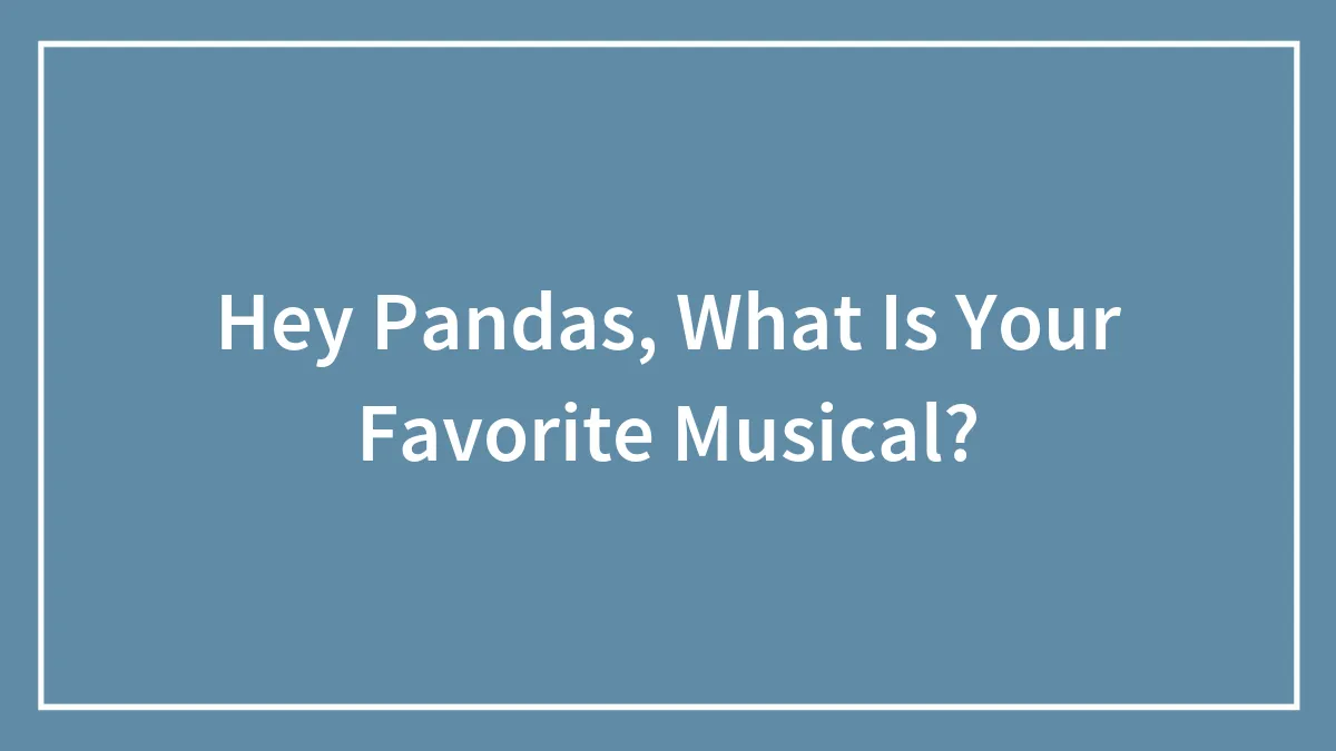 Hey Pandas, What Is Your Favorite Musical? (Closed)
