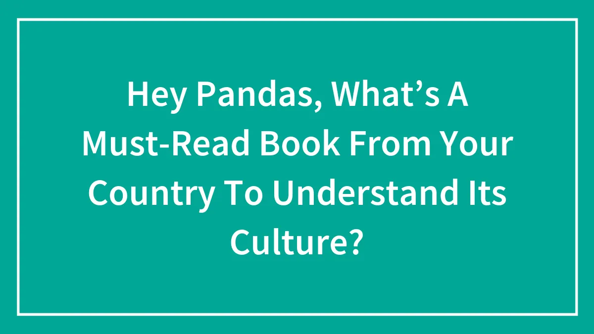 Hey Pandas, What’s A Must-Read Book From Your Country To Understand Its Culture?