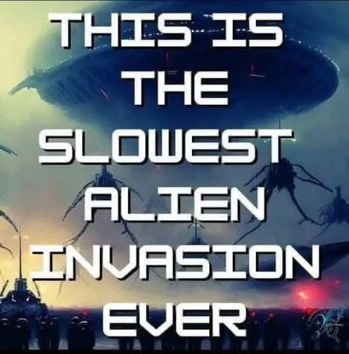 Alien invasion meme with text: "This is the slowest alien invasion ever."