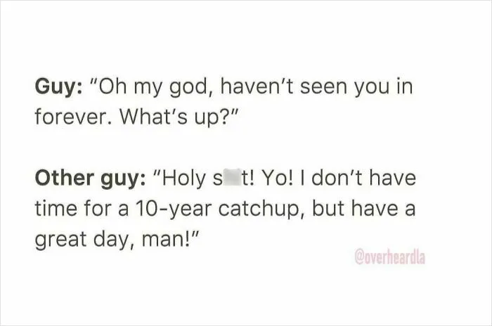 Text of a funny conversation overheard in the streets of LA between two guys with a humorous 10-year catchup remark.
