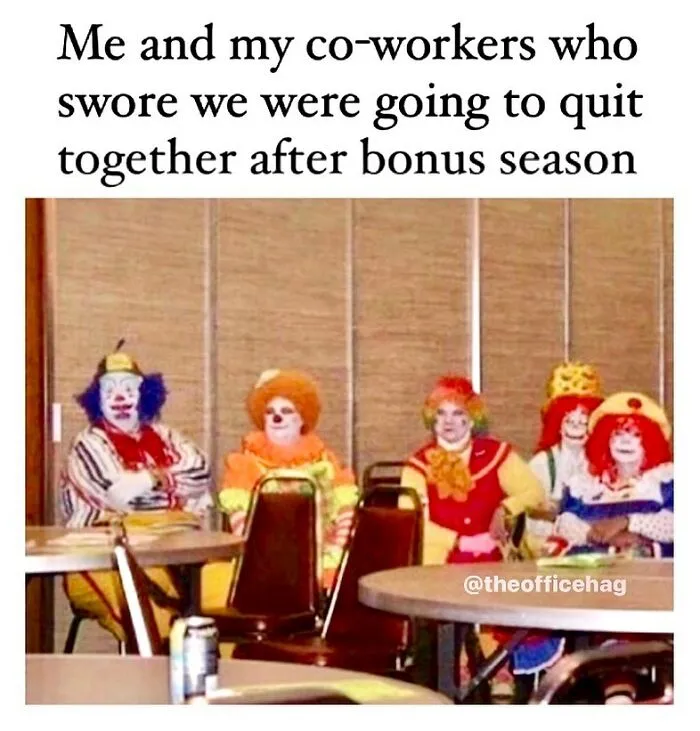Clowns sitting at tables with caption about quitting after bonus season, capturing work meme humor for struggling employees.