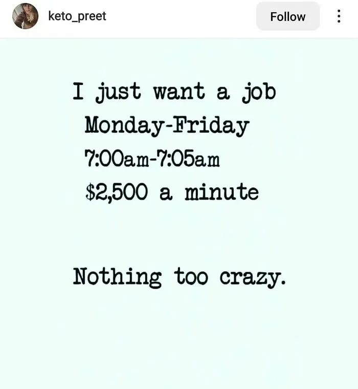Funny relatable work meme about a dream job with minimal hours and high pay.