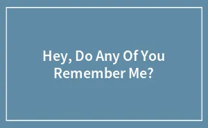 Hey, Do Any Of You Remember Me?