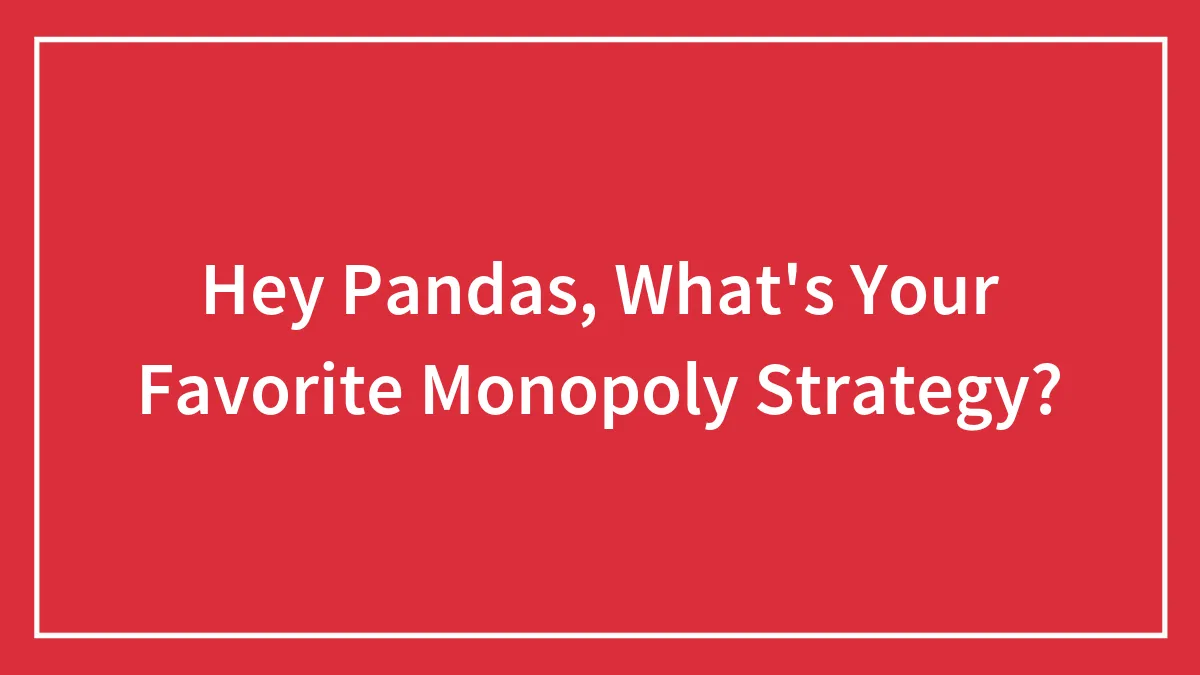 Hey Pandas, What's Your Favorite Monopoly Strategy? (Closed)