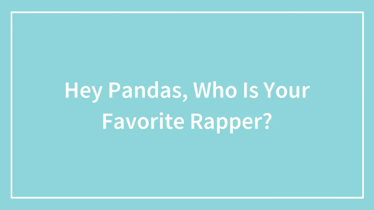 Hey Pandas, Who Is Your Favorite Rapper?