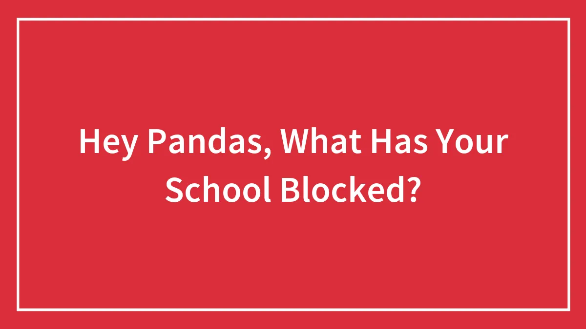 Hey Pandas, What Has Your School Blocked? (Closed)