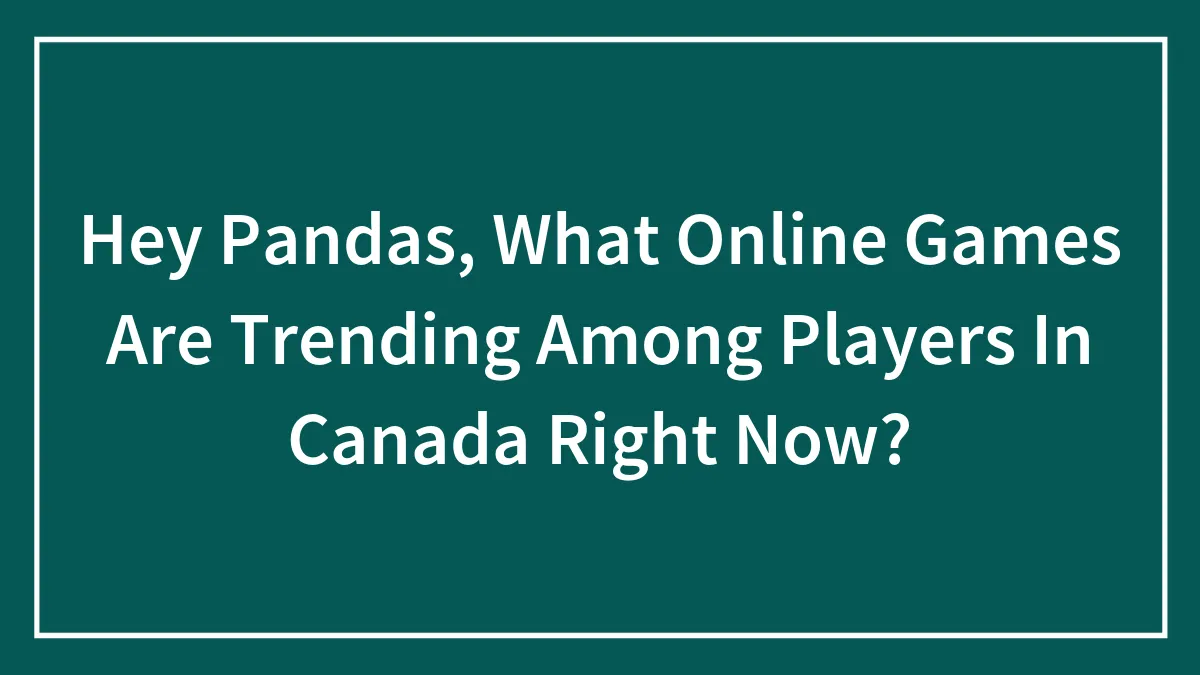 Hey Pandas, What Online Games Are Trending Among Players In Canada Right Now?