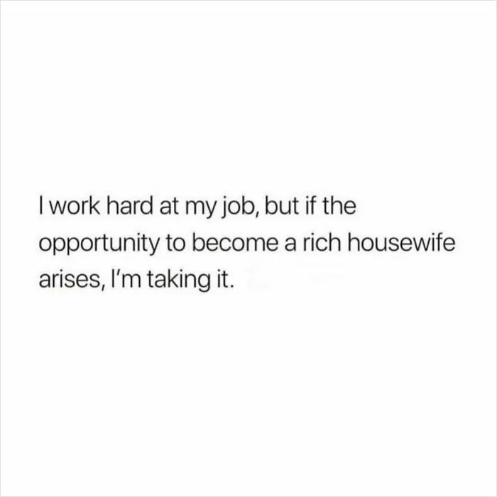 Funny meme about work and money saying working hard but choosing to become a rich housewife if the chance arises.