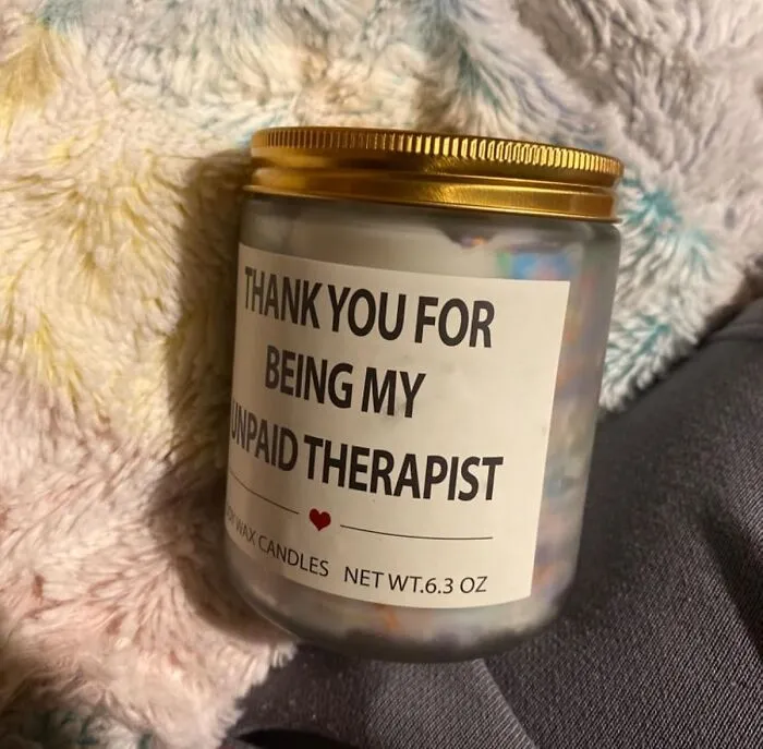 Since Actual Payment For Their Stellar Listening Skills Is Probably Out Of Budget, <a Style="Display:inline;" Href="Https://Www.amazon.com/Birthday-Friends-Therapist-Scented-Friendship/Dp/B0bgbp59tr?ie=utf8&th=1&linkcode=ll1&tag=bpsheep-20&linkid=ea48c9cbd7250858f5d0fd1520c02309&language=en_us&ref_=as_li_ss_tl" Target="_blank"><span Style="Font: Inherit; Color: #d74b1f;"> This 'Thank You For Being My Unpaid Therapist' Candle</Span> Is The Next Best Thing For Your Bestie And It Smells Way Better Than Your Last Crisis