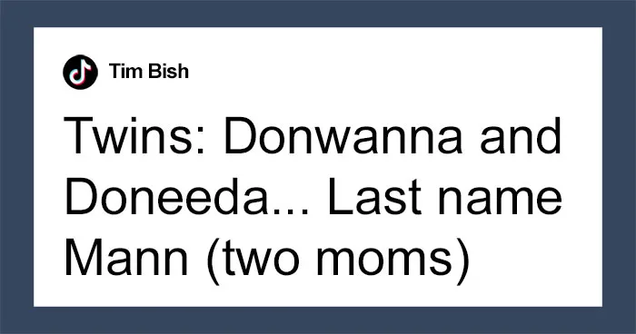 50 Hilariously Bad Names That Had People Questioning, “What The Hell Were Their Parents Thinking?”
