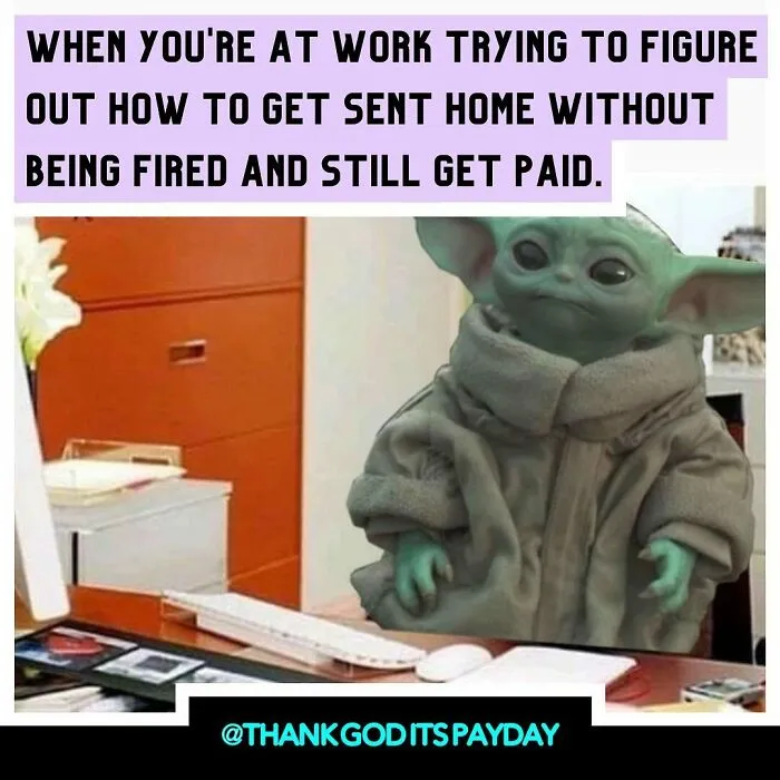 Baby Yoda sitting at office desk with text about trying to get sent home from work and still get paid meme.