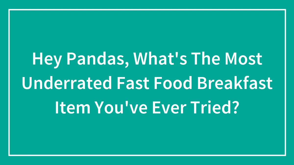Hey Pandas, What's The Most Underrated Fast Food Breakfast Item You've Ever Tried? (Closed)