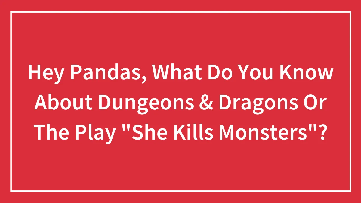 Hey Pandas, What Do You Know About Dungeons & Dragons Or The Play "She Kills Monsters"?