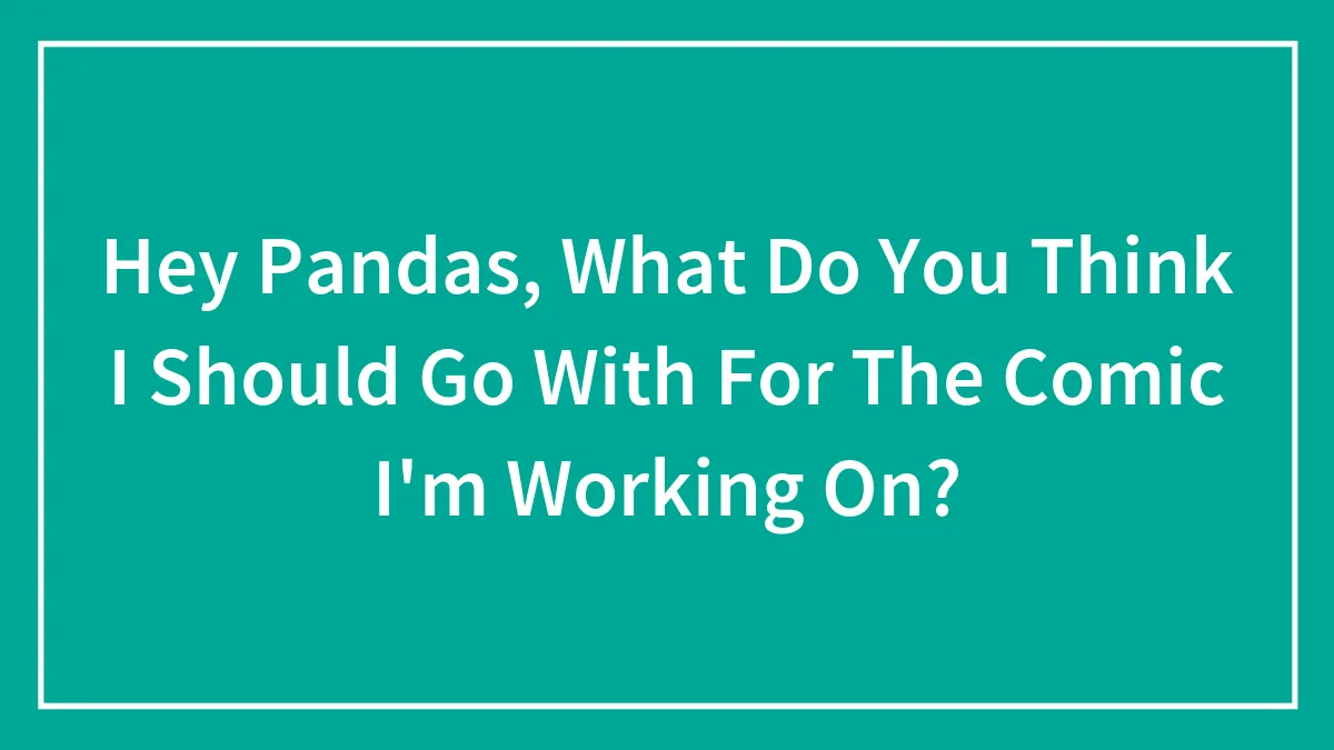 Hey Pandas, What Do You Think I Should Go With For The Comic I'm Working On? (Closed)