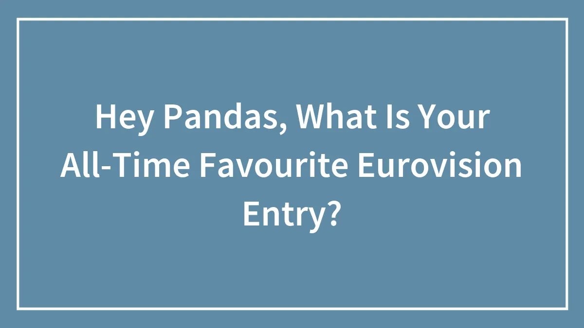 Hey Pandas, What Is Your All-Time Favourite Eurovision Entry? (Closed)