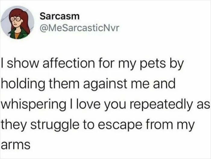 Sarcastic text about showing affection for pets while they struggle to escape, featuring adorable animals humor.