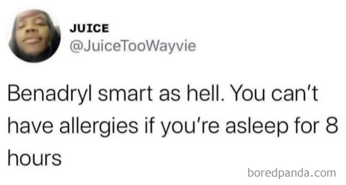 Funny meme about Benadryl helping with allergies by making you sleep for 8 hours, offering relief after a hard day.