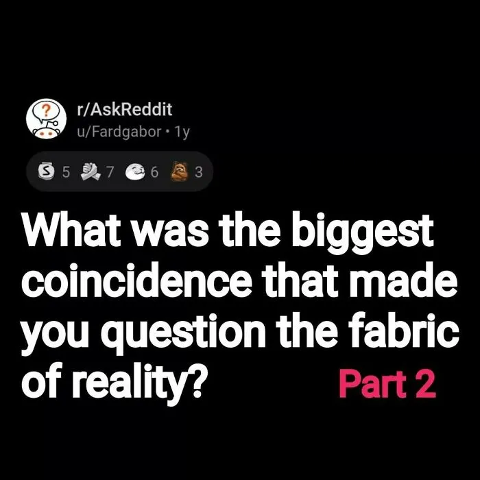 Eerie questions on Reddit about coincidences that make people question the fabric of reality, part 2.