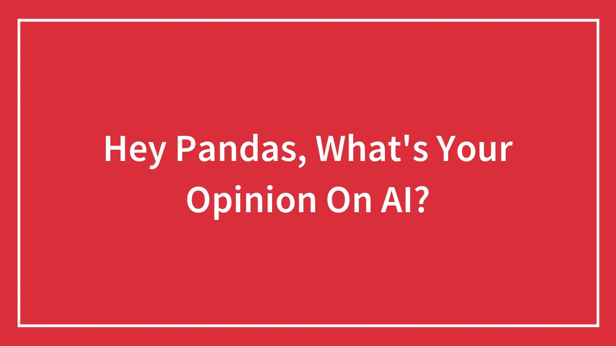 Hey Pandas, What's Your Opinion On AI? (Closed)
