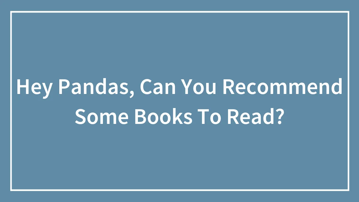 Hey Pandas, Can You Recommend Some Books To Read? (Closed)