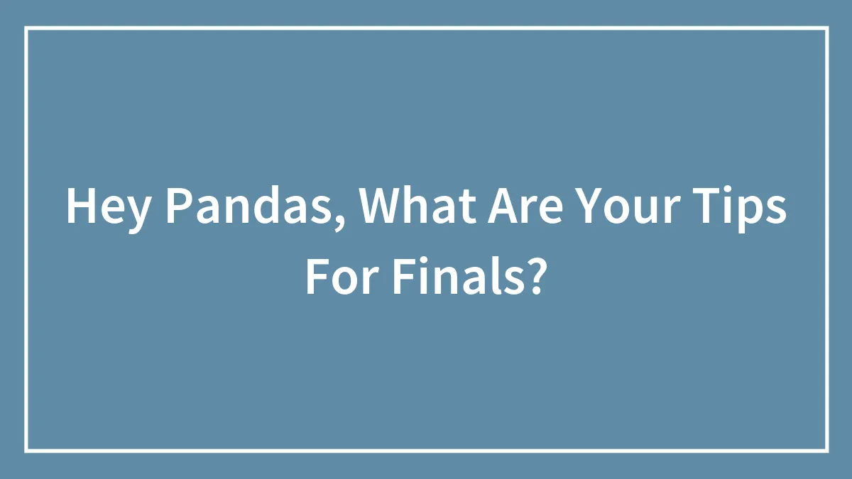 Hey Pandas, What Are Your Tips For Finals?