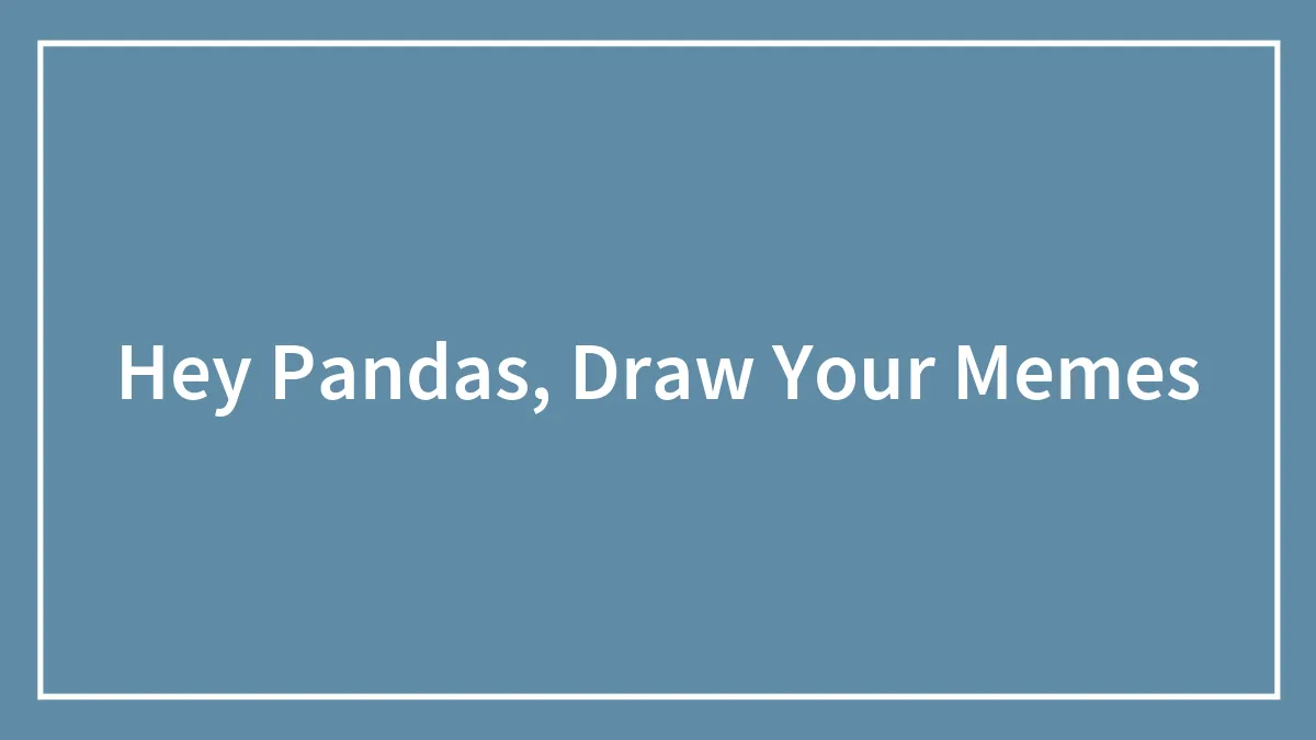 Hey Pandas, Draw Your Memes (Closed)