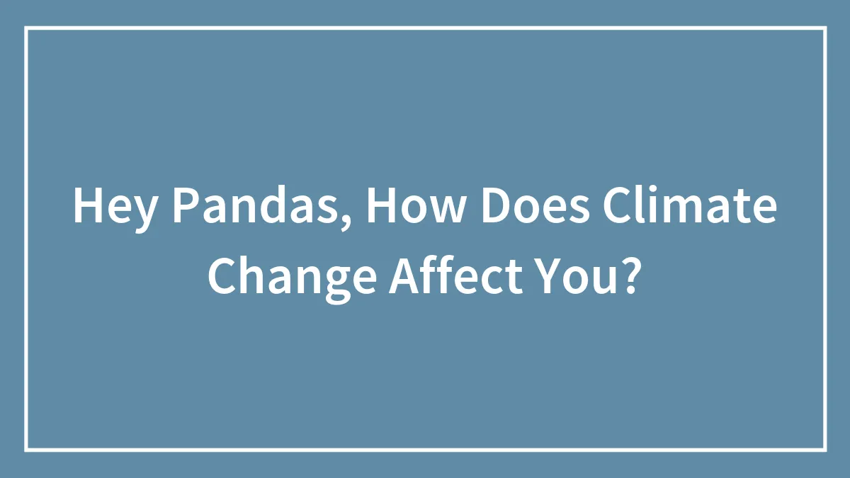 Hey Pandas, How Does Climate Change Affect You?