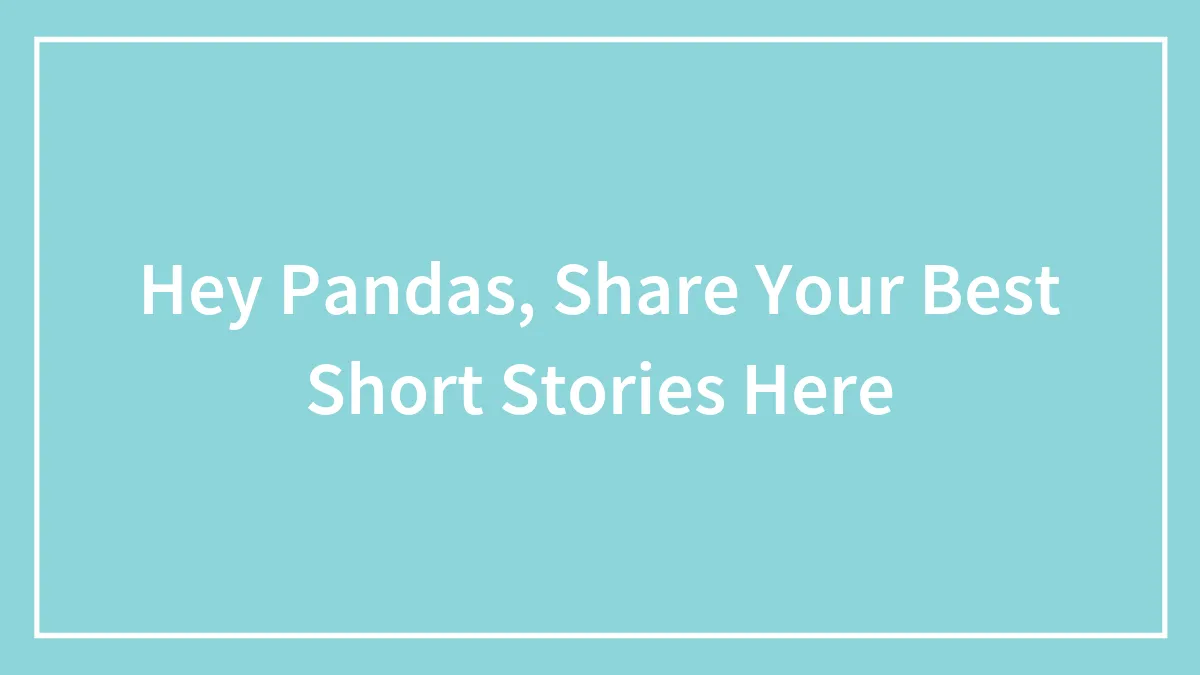 Hey Pandas, Share Your Best Short Stories Here