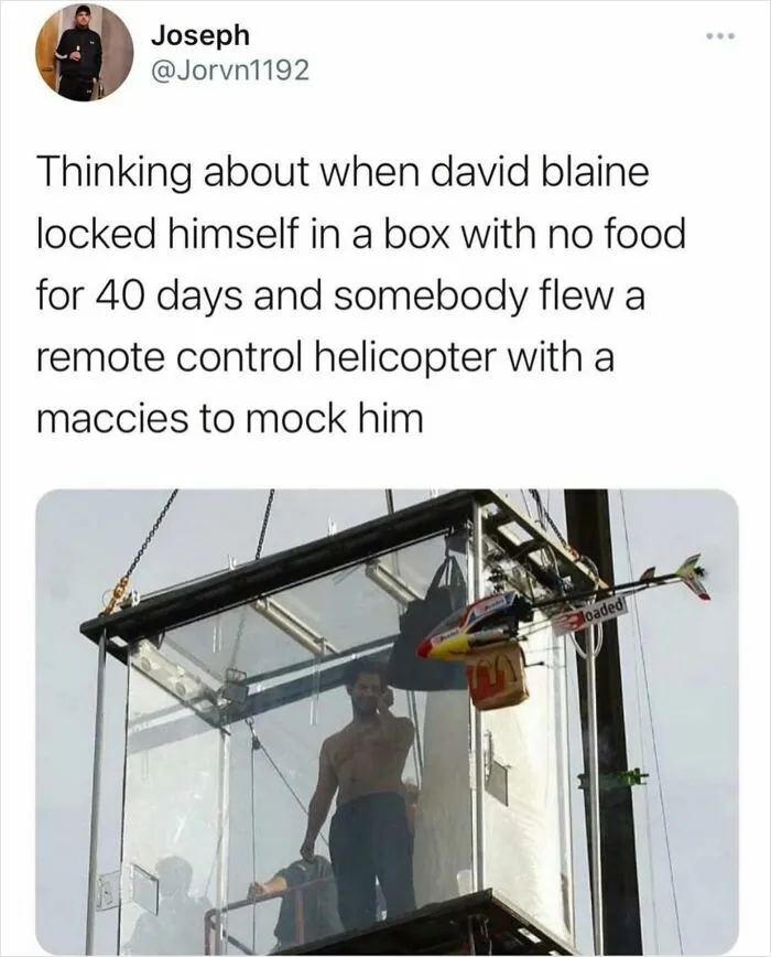 Tweet about David Blaine locked in a box for 40 days with a remote-controlled helicopter delivering McDonald's, weird and unhinged humor meme.