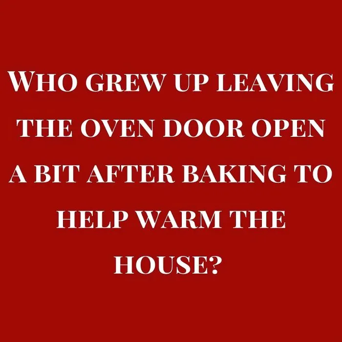 Text on a red background asking who grew up leaving the oven door open after baking to help warm the house, nostalgic good old days from the 80s.