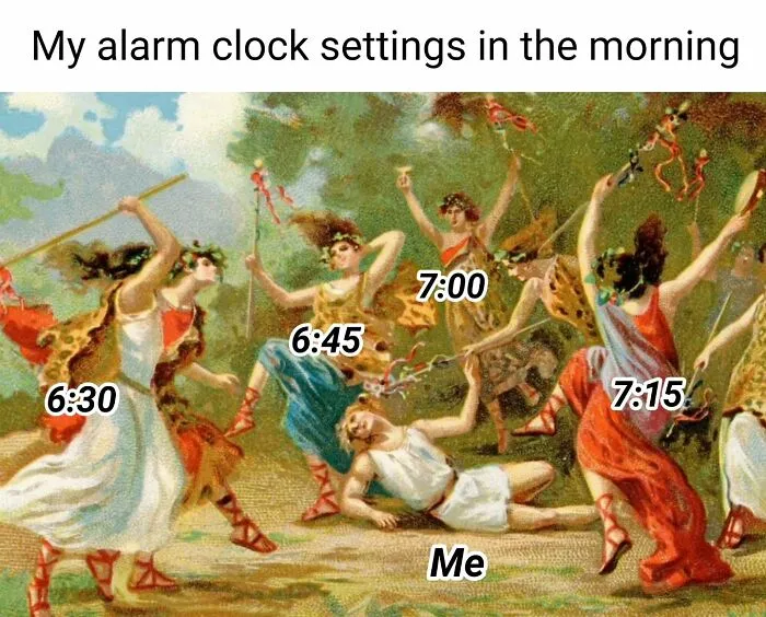 Classical painting used as a meme showing dancing figures with alarm clock times 6:30 to 7:15 and a person labeled Me.