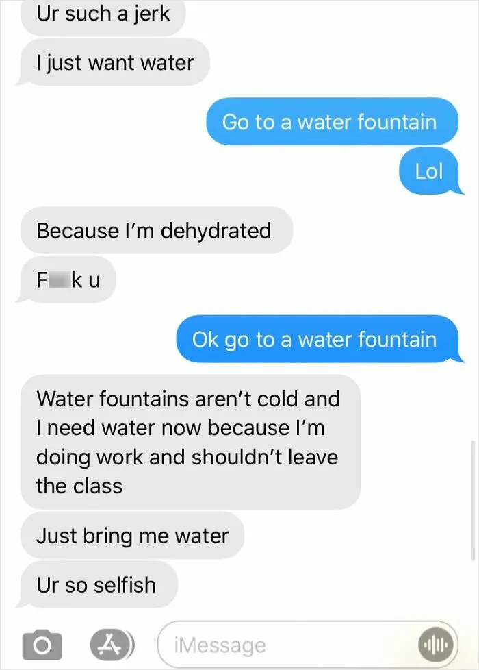 My Sister Expects Me To Buy Her A Bottle Of Water And Deliver It To Her Class Instead Of Walking Up To A Water Fountain