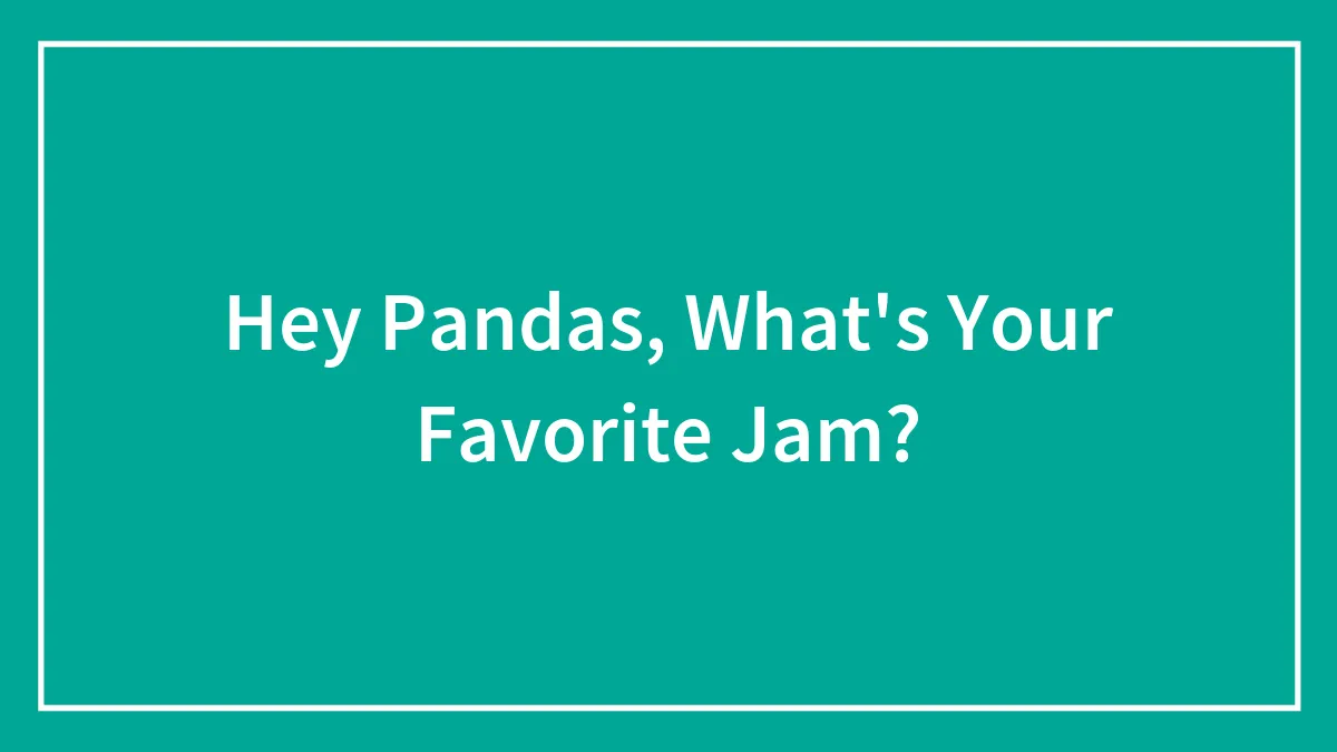 Hey Pandas, What's Your Favorite Jam? (Closed)