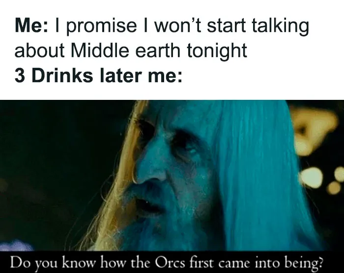 Memes about Lord of the Rings featuring a character discussing how Orcs first came into being after a few drinks.