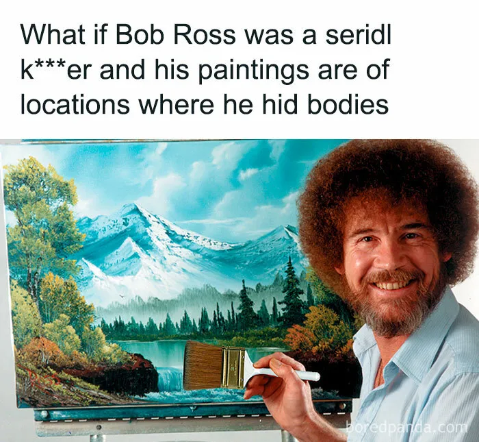 They Weren’t M*****s, Just Happy Little Accidents