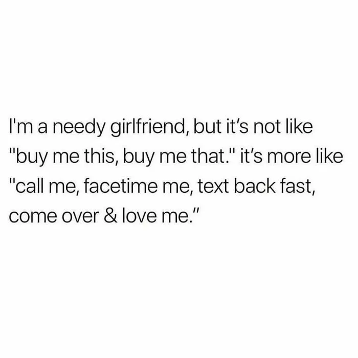 Text about being a needy girlfriend, highlighting relatable moments for navigating the world as just a girl.