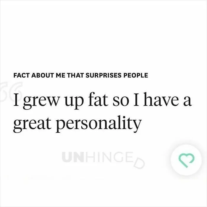Text post from unhinged dating apps reads fact about me that surprises people I grew up fat so I have a great personality humor from dating apps
