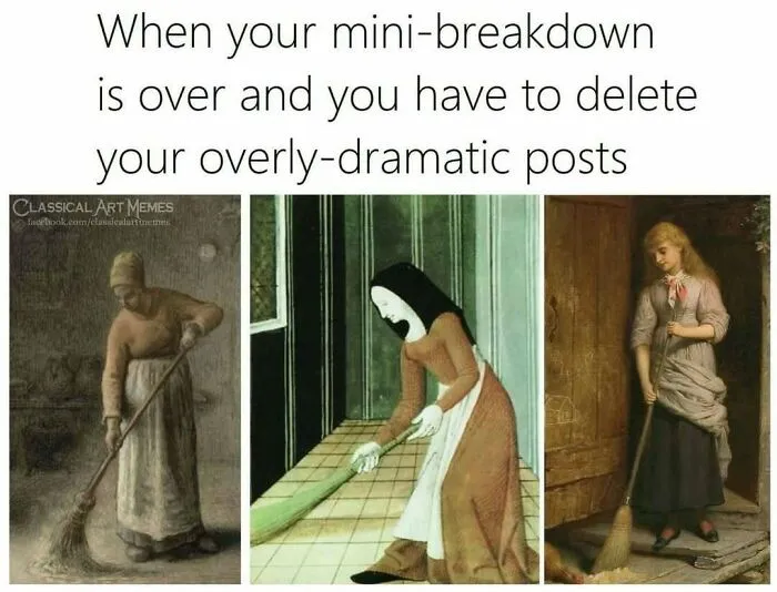 Three old paintings of women with brooms humorously captioned about deleting overly-dramatic posts modernly.