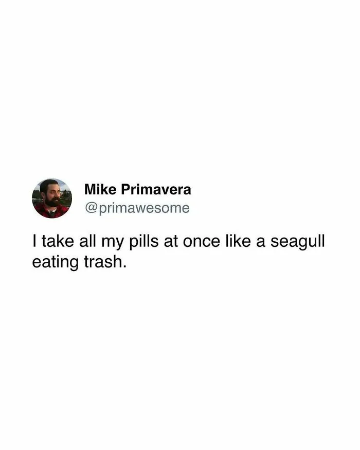 Tweet by Mike Primavera humorously comparing taking all pills at once to a seagull eating trash in prime awesome tweets.
